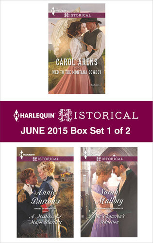 Harlequin Historical June 2015 Box Set 1 Of 2 Wed To The Montana Cowboythe Chaperons Seductiona Mistress For Major Bartlett Carol Arens Sarah Mallory Annie Burrows
