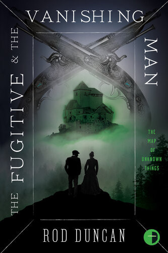 The Fugitive And The Vanishing Man Book Iii Of The Map Of Unknown Things Rod Duncan