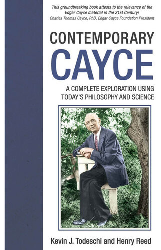 Contemporary Cayce A Complete Exploration Using Todays Science And Philosophy Kevin J Todeschi Henry Reed