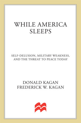 While America Sleeps Selfdelusion Military Weakness And The Threat To Peace Today Donald Kagan Frederick W Kagan