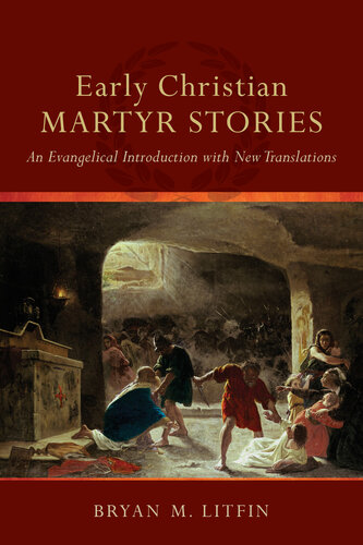 Early Christian Martyr Stories An Evangelical Introduction With New Translations Bryan M Litfin