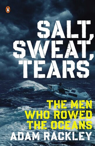 Salt Sweat Tears The Men Who Rowed The Oceans Adam Rackley