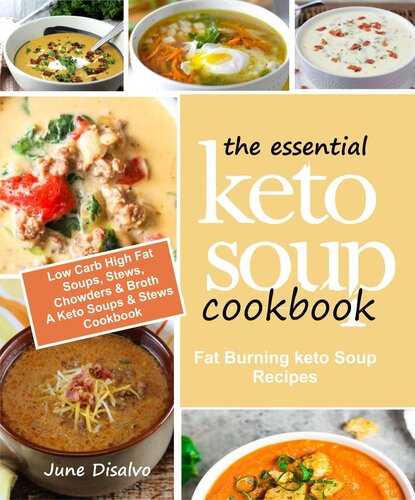 The Essential Keto Soup Cookbook Fat Burning Keto Soup Recipes Low Carb High Fat Soups Stews Chowders Broth A Keto Soups And Stews Cookbook June Disalvo