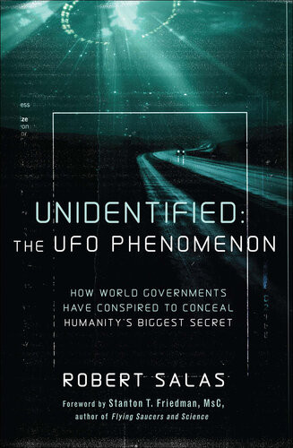 Unidentified The Ufo Phenomenon How World Governments Have Conspired To Conceal Humanitys Biggest Secret Robert Salas