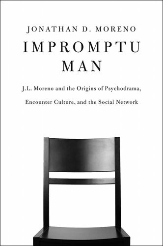Impromptu Man Jl Moreno And The Origins Of Psychodrama Encounter Culture And The Social Network Jonathan D Moreno
