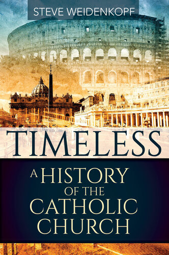 Timeless A History Of The Catholic Church Steve Weidenkopf