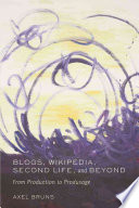 Blogs Wikipedia Second Life And Beyond From Production To Produsage Axel Bruns
