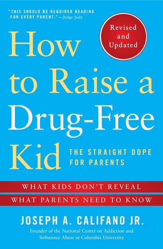 How To Raise A Drugfree Kid The Straight Dope For Parents Revised And Updated Joseph A Califano