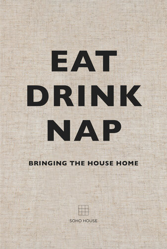 Eat Drink Nap Bringing The House Home Soho House