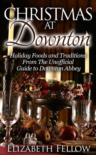 Christmas At Downton Holiday Foods And Tradition From The Unofficial Guide To Downtown Abbey Elizabeth Fellow