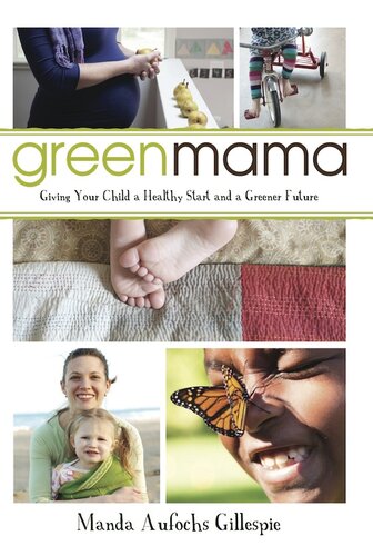 Green Mama What Parents Need To Know To Give Their Children A Healthy Start And A Greener Future Manda Aufochs Gillespie