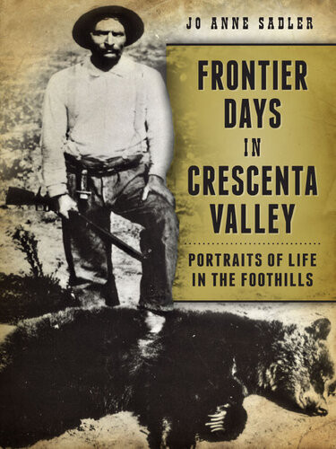 Frontier Days In Crescenta Valley Portraits Of Life In The Foothills Jo Anne Sadler