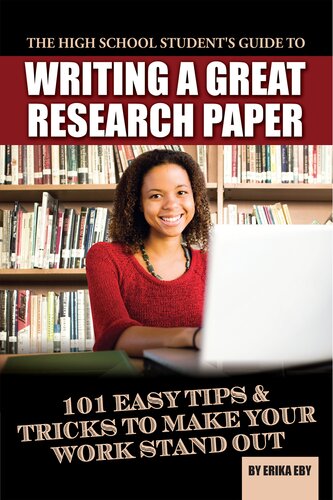 The High School Students Guide To Writing A Great Research Paper 101 Easy Tips Tricks To Make Your Work Stand Out 1st Edition Erika Eby