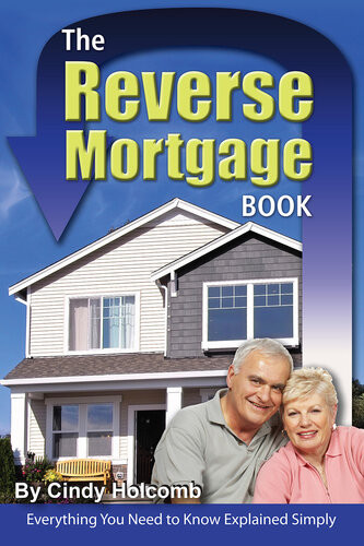 The Reverse Mortgage Book Everything You Need To Know Explained Simply 1st Edition Cindy Holcomb