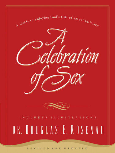 A Celebration Of Sex A Guide To Enjoying Gods Gift Of Sexual Intimacy Douglas E Rosenau