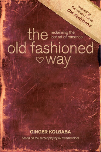 The Old Fashioned Way Reclaiming The Lost Art Of Romance Ginger Kolbaba