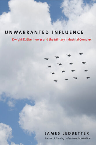 Unwarranted Influence Dwight D Eisenhower And The Militaryindustrial Complex James Ledbetter