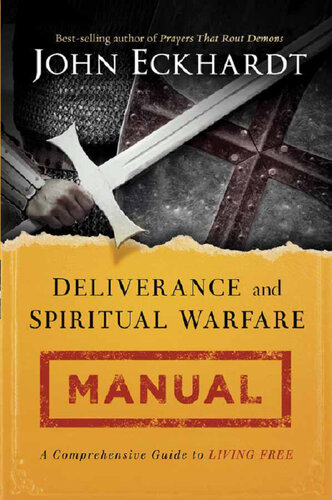 Deliverance And Spiritual Warfare Manual A Comprehensive Guide To Living Free John Eckhardt