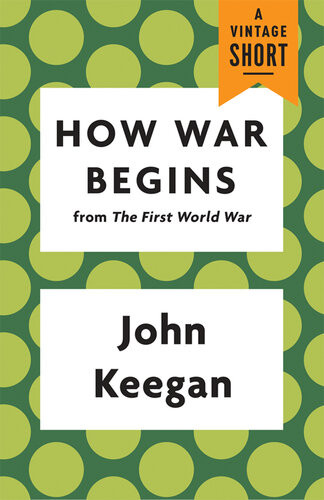 How War Begins From The First World War John Keegan