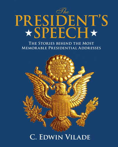 Presidents Speech The Stories Behind The Most Memorable Presidential Addresses C Edwin Vilade