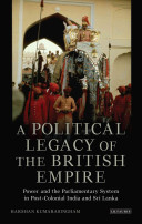 A Political Legacy Of The British Empire Power And The Parliamentary System In Postcolonial India And Sri Lanka Harshan Kumarasingham