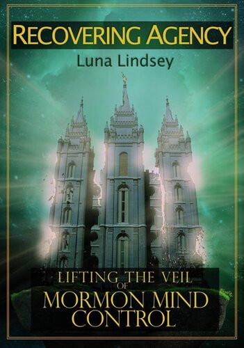 Recovering Agency Lifting The Veil Of Mormon Mind Control Luna Lindsey