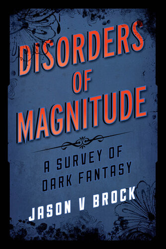 Disorders Of Magnitude A Survey Of Dark Fantasy Jason V Brock