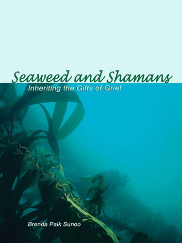 Seaweed And Shamans Inheriting The Gifts Of Grief Brenda Paik Sunoo