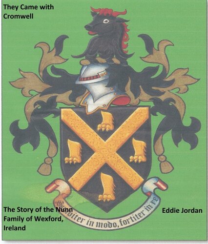 They Came With Cromwell The Story Of The Nunn Family Of County Wexford Ireland Eddie Jordan