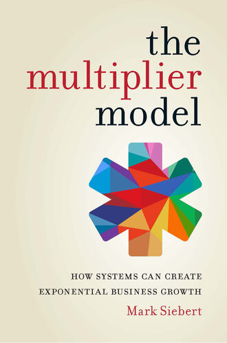 The Multiplier Model How Systems Can Create Exponential Business Growth Mark Sibert