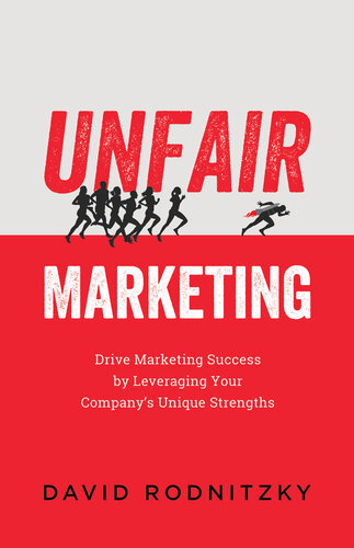 Unfair Marketing Drive Marketing Success By Leveraging Your Companys Unique Strengths David Rodnitzky