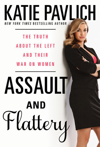Assault And Flattery The Truth About The Left And Their War On Women Katie Pavlich