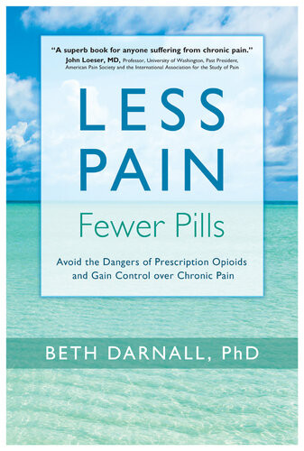 Less Pain Fewer Pills Avoid The Dangers Of Prescription Opioids And Gain Control Over Chronic Pain Beth Darnall