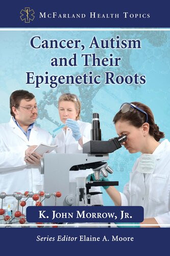 Cancer Autism And Their Epigenetic Roots K John Morrow Jr