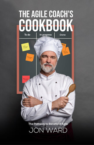 The Agile Coachs Cookbook The Pathway To Beneficial Agile Jon Ward