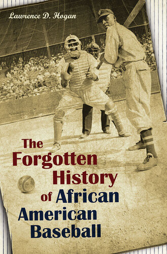 The Forgotten History Of African American Baseball Lawrence D Hogan