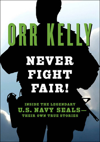 Never Fight Fair Inside The Legendary Us Navy Sealstheir Own True Stories Orr Kelly
