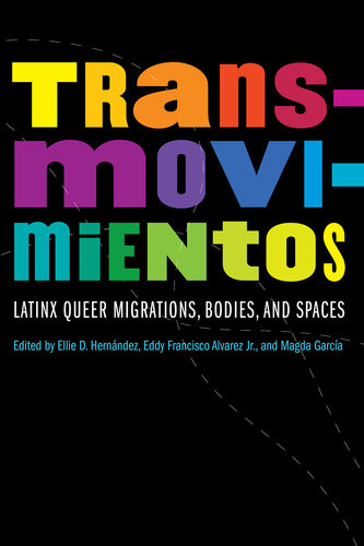 Transmovimientos Latinx Queer Migrations Bodies And Spaces Ellie D Hernndez Eddy Francisco Alvarez Jr Magda Garca