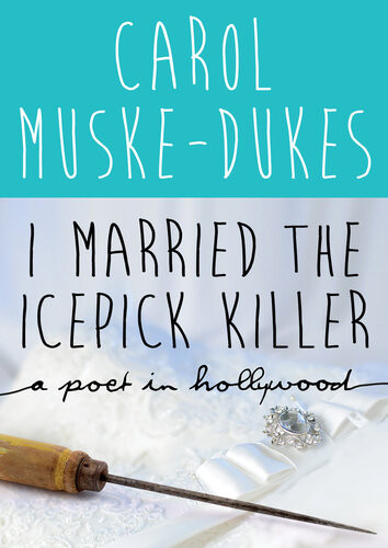 I Married The Icepick Killer A Poet In Hollywood Carol Muskedukes