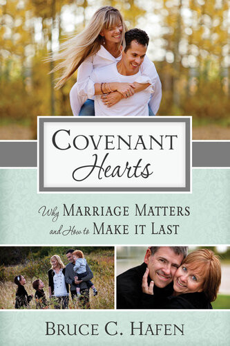 Covenant Hearts Why Marriage Matters And How To Make It Last Bruce C Hafen
