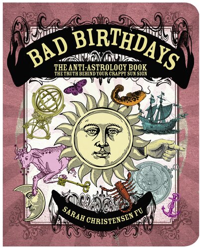 Bad Birthdays The Antiastrology Book The Truth Behind Your Crappy Sun Sign Sarah Christensen Fu