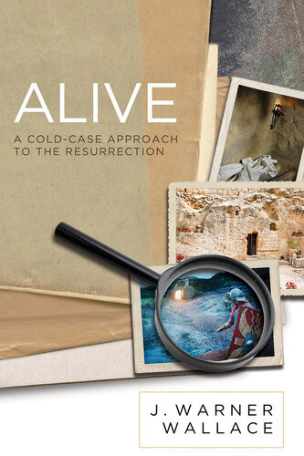 Alive A Coldcase Approach To The Resurrection J Warner Wallace