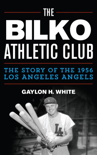 The Bilko Athletic Club The Story Of The 1956 Los Angeles Angels Gaylon H White