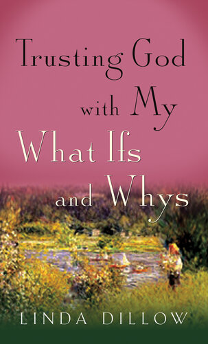 Trusting God With My What Ifs And Whys Linda Dillow