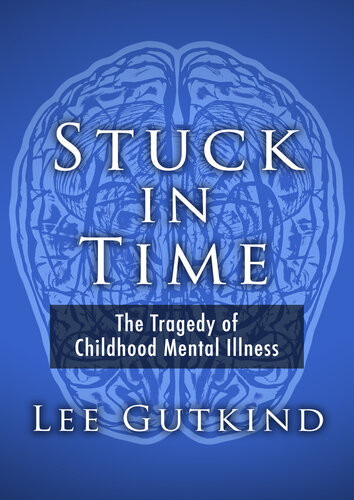 Stuck In Time The Tragedy Of Childhood Mental Illness Lee Gutkind