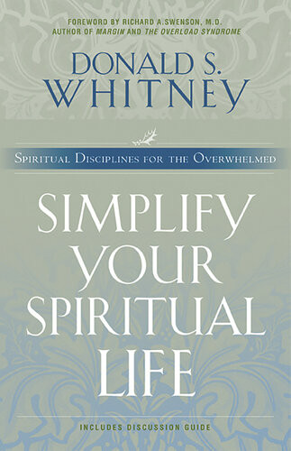 Simplify Your Spiritual Life Spiritual Disciplines For The Overwhelmed Donald Whitney