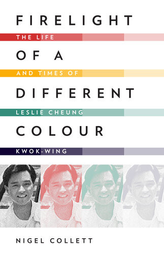 Firelight Of A Different Colour The Life And Times Of Leslie Cheung Kwokwing Nigel Collett