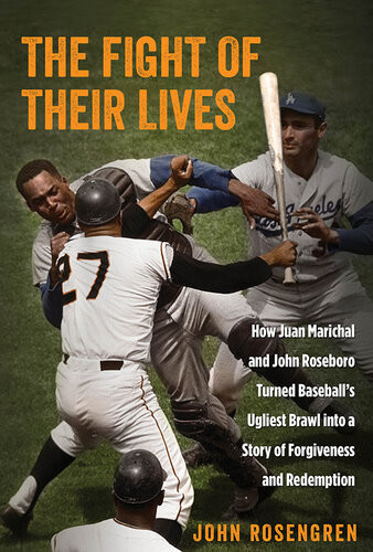 The Fight Of Their Lives How Juan Marichal And John Roseboro Turned Baseballs Ugliest Brawl Into A Story Of Forgiveness And Redemption John Rosengren