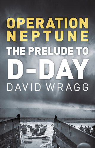 Operation Neptune The Prelude To Dday 2nd Edition David Wragg