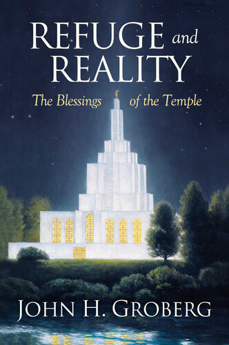 Refuge And Reality The Blessings Of The Temple John H Groberg